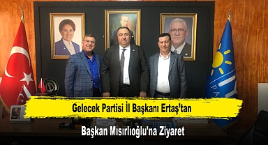 Gelecek Partisi İl Başkanı Ertaş’tan, Başkan Mısırlıoğlu'na Ziyaret