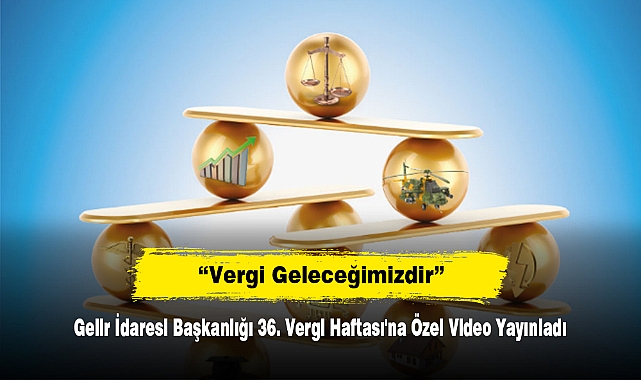 Gelir İdaresi Başkanlığı 36. Vergi Haftası'na Özel Video Yayınladı: “Vergi Geleceğimizdir”