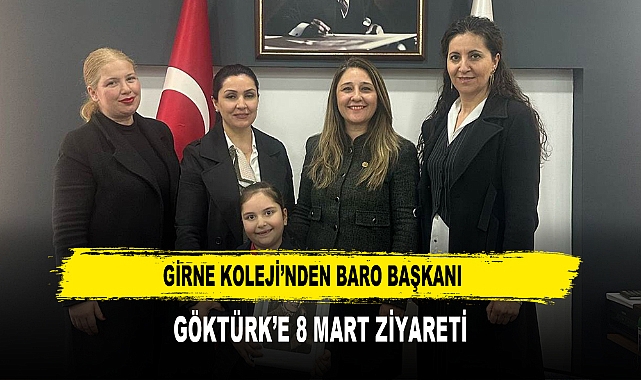 GİRNE KOLEJİ’NDEN BARO BAŞKANI  GÖKTÜRK’E 8 MART ZİYARETİ