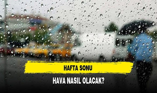 HAFTA SONU HAVA NASIL OLACAK?