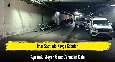 İftar Saatinde Kavga Edenleri Ayırmak İsteyen Genç Canından Oldu