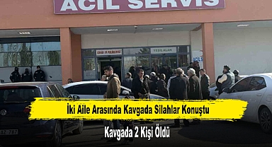 İki Aile Arasında Kavgada Silahlar Konuştu: Kavgada 2 Kişi Öldü