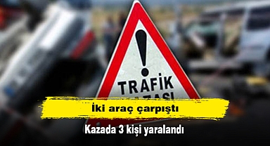 İki araç çarpıştı: Kazada 3 kişi yaralandı