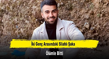 İki Genç Arasındaki Silahlı Şaka Ölümle Bitti