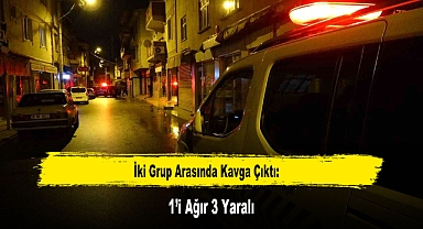 İki Grup Arasında Kavga Çıktı: 1’i Ağır 3 Yaralı