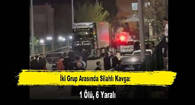 İki Grup Arasında Silahlı Kavga: 1 Ölü, 6 Yaralı