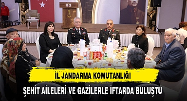 İL JANDARMA KOMUTANLIĞI ŞEHİT AİLELERİ VE GAZİLERLE İFTARDA BULUŞTU