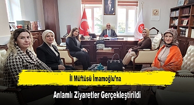 İl Müftüsü İmamoğlu’na, Anlamlı Ziyaretler Gerçekleştirildi
