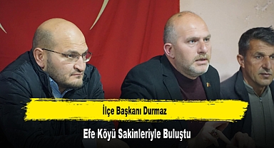 İlçe Başkanı Durmaz, Efe Köyü Sakinleriyle Buluştu