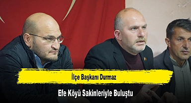 İlçe Başkanı Durmaz, Efe Köyü Sakinleriyle Buluştu
