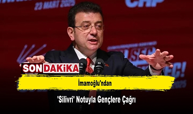İmamoğlu'ndan 'Silivri' Notuyla Gençlere Çağrı