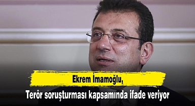 İmamoğlu, terör soruşturması kapsamında ifade veriyor