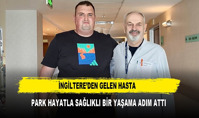 İNGİLTERE’DEN GELEN HASTA  PARK HAYATLA SAĞLIKLI BİR YAŞAMA ADIM ATTI