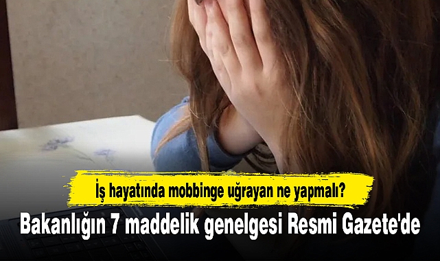 İş hayatında mobbinge uğrayan ne yapmalı? Bakanlığın 7 maddelik genelgesi Resmi Gazete'de