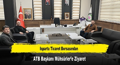 Isparta Ticaret Borsasından, ATB Başkanı Mühsürler’e Ziyaret