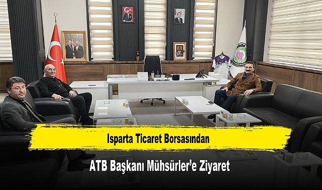 Isparta Ticaret Borsasından, ATB Başkanı Mühsürler’e Ziyaret