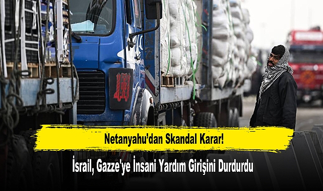 İsrail, Gazze'ye İnsani Yardım Girişini Durdurdu