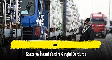İsrail, Gazze'ye İnsani Yardım Girişini Durdurdu