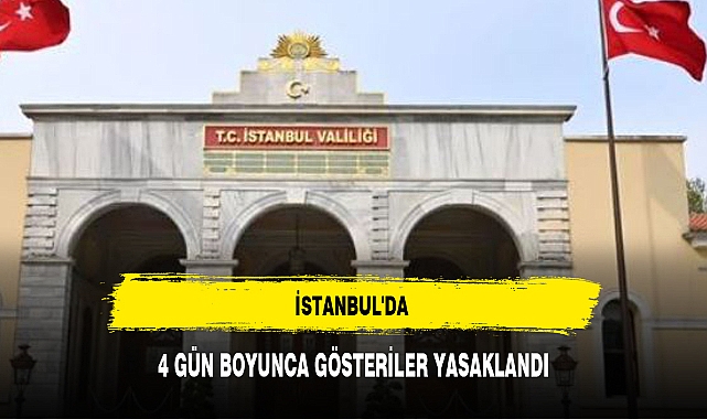 İSTANBUL'DA 4 GÜN BOYUNCA GÖSTERİLER YASAKLANDI