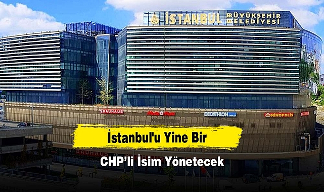 İstanbul'u Yine Bir CHP’li İsim Yönetecek