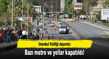 İstanbul Valiliği duyurdu: Bazı metro ve yollar kapatıldı!