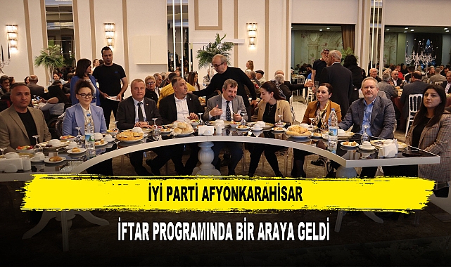 İYİ PARTİ İFTAR PROGRAMINDA BİR ARAYA GELDİ