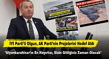 İYİ Parti’li Olgun, AK Parti’nin Projelerini Hedef Aldı