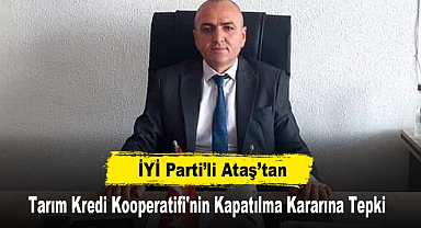 İYİ Partili Ataş’tan Tarım Kredi Kooperatifi'nin Kapatılma Kararına Tepki