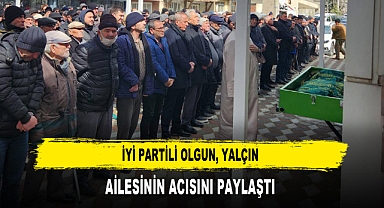 İYİ PARTİLİ OLGUN, YALÇIN AİLESİNİN ACISINI PAYLAŞTI