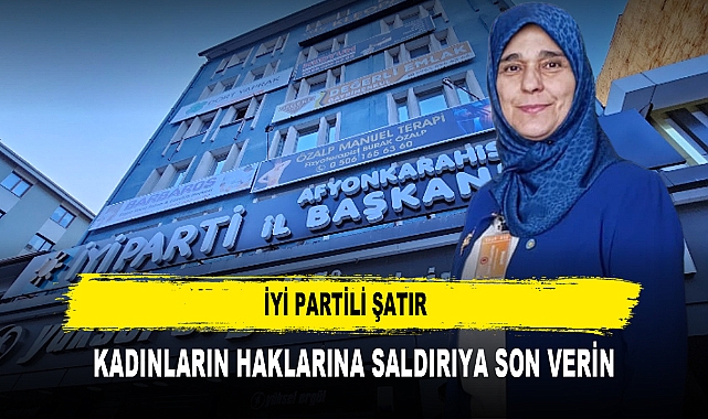 İYİ PARTİLİ ŞATIR KADINLARIN HAKLARINA SALDIRIYA SON VERİN