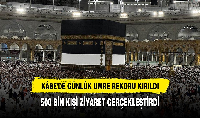KÂBE'DE GÜNLÜK UMRE REKORU KIRILDI