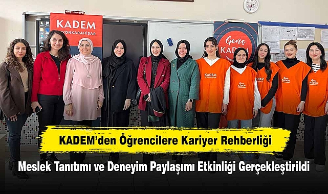KADEM’den Öğrencilere Kariyer Rehberliği: Meslek Tanıtımı ve Deneyim Paylaşımı Etkinliği Gerçekleştirildi