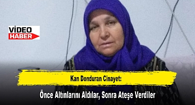 Kan Donduran Cinayet: Önce Altınlarını Aldılar, Sonra Ateşe Verdiler