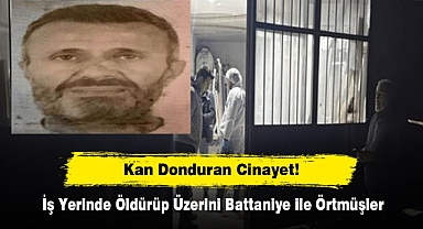 Kan Donduran Cinayet! İş Yerinde Öldürüp Üzerini Battaniye ile Örtmüşler
