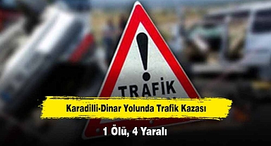 Karadilli-Dinar Yolunda Trafik Kazası: 1 Ölü, 4 Yaralı