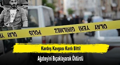 Kardeş Kavgası Kanlı Bitti: Ağabeyini Bıçaklayarak Öldürdü