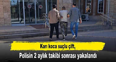 Karı koca suçlu çift, polisin 2 aylık takibi sonrası yakalandı