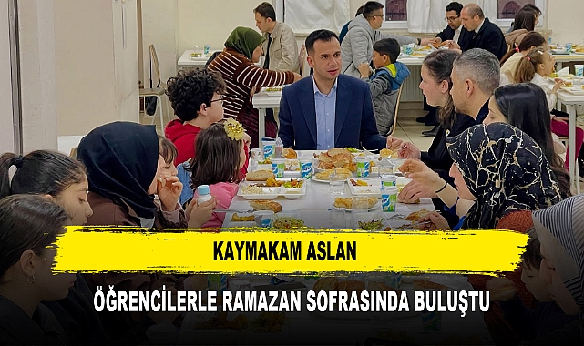 KAYMAKAM ASLAN  ÖĞRENCİLERLE RAMAZAN SOFRASINDA BULUŞTU