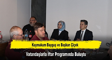 Kaymakam Bayguş ve Başkan Çiçek, Vatandaşlarla İftar Programında Buluştu