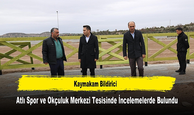 Kaymakam Bildirici, Atlı Spor ve Okçuluk Merkezi Tesisinde İncelemelerde Bulundu