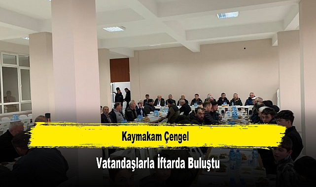 Kaymakam Çengel, Vatandaşlarla İftarda Buluştu