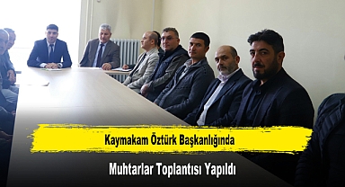 Kaymakam Öztürk Başkanlığında, Muhtarlar Toplantısı Yapıldı