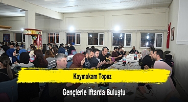 Kaymakam Topuz, Gençlerle İftarda Buluştu