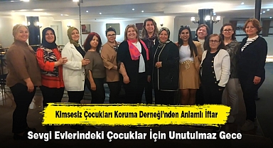Kimsesiz Çocukları Koruma Derneği’nden Anlamlı İftar! Sevgi Evlerindeki Çocuklar İçin Unutulmaz Gece