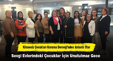 Kimsesiz Çocukları Koruma Derneği’nden Anlamlı İftar! Sevgi Evlerindeki Çocuklar İçin Unutulmaz Gece