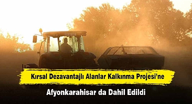 Kırsal Dezavantajlı Alanlar Kalkınma Projesi'ne Afyonkarahisar da Dahil Edildi