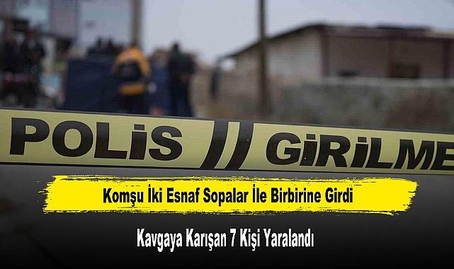 Komşu İki Esnaf Sopalar İle Birbirine Girdi: Kavgaya Karışan 7 Kişi Yaralandı