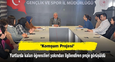 "Komşum Projesi"  Yurtlarda kalan öğrencileri yakından ilgilendiren proje görüşüldü