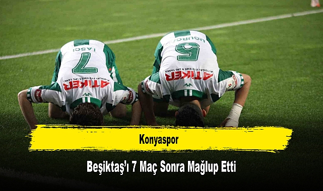Konyaspor, Beşiktaş’ı 7 Maç Sonra Mağlup Etti