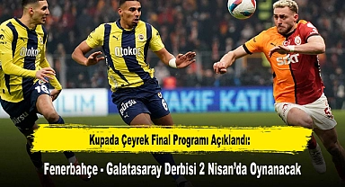 Kupada Çeyrek Final Programı Açıklandı: Fenerbahçe - Galatasaray Derbisi 2 Nisan'da Oynanacak